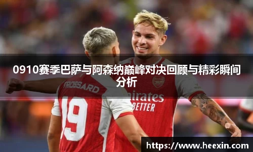 0910赛季巴萨与阿森纳巅峰对决回顾与精彩瞬间分析